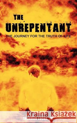 The Unrepentant: Journey to Find the Truth of Life Lucas, Therman, Jr. 9780595440658 iUniverse - książka