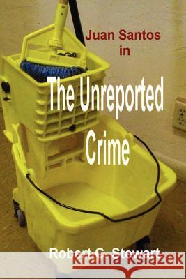 The Unreported Crime Robert C. Stewart G. P. Stewart 9780983946106 Robert Stewart - książka