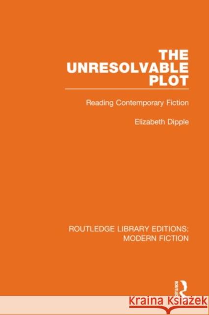 The Unresolvable Plot: Reading Contemporary Fiction Elizabeth Dipple 9780367339753 Routledge - książka