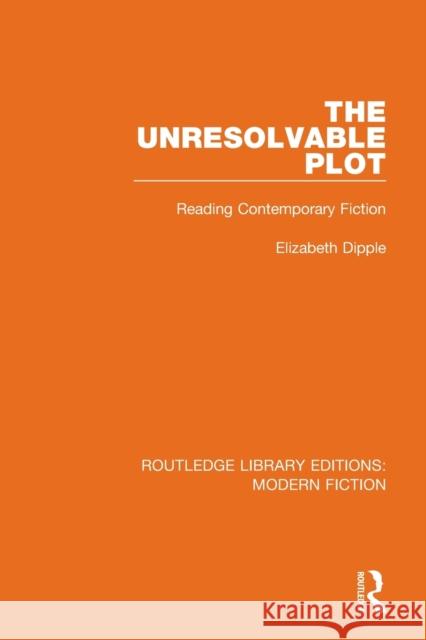 The Unresolvable Plot: Reading Contemporary Fiction Elizabeth Dipple 9780367339845 Routledge - książka