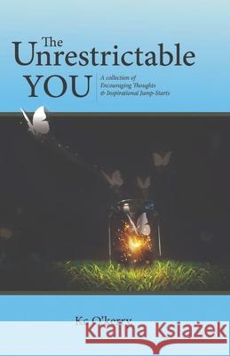 The Unrestrictable You: A Collection of Encouraging Thoughts & Inspirational Jump-Starts Kc O'Kerry 9781777543907 Kc O'Kerry Productions - książka