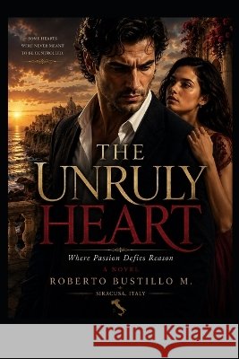 The Unruly Heart: Where Passion Defies Reason Roberto Bustillo Martinez 9781764659734 Roberto Bustillo M - książka