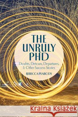 The Unruly PhD: Doubts, Detours, Departures, and Other Success Stories Peabody, R. 9781137373106 Palgrave MacMillan - książka