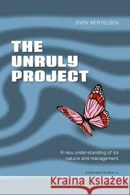 The Unruly Project: Seven Coherent Essays about the Project and its Management Bertelsen, Sven 9788799328314 Strategisk Raadgivning - książka