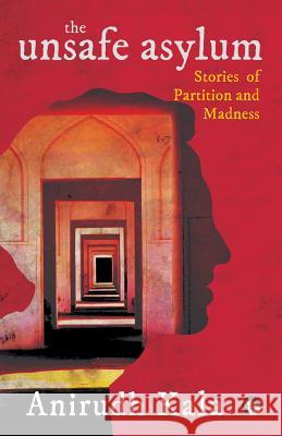 The Unsafe Asylum: Stories of Partition and Madness Anirudh Kala 9789387693272 Speaking Tiger Books - książka