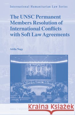 The Unsc Permanent Members Resolution of International Conflicts with Soft Law Agreements Attila Nagy 9789004746084 Brill Nijhoff - książka