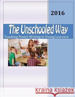 The Unschooled Way: Teaching Poetry Writing to Young Learners Swati Lahir 9781535205771 Createspace Independent Publishing Platform - książka