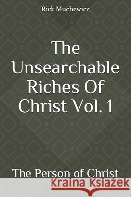 The Unsearchable Riches Of Christ Vol. 1: The Person of Christ Muchewicz, Rick 9781502329905 Createspace - książka