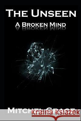 The Unseen: A Broken Mind Mitchel Grace 9781500961343 Createspace Independent Publishing Platform - książka