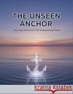 The Unseen Anchor: 365 Daily Devotions For Unwavering Peace Moreno, Alba 9798191087603 Independently Published - książka
