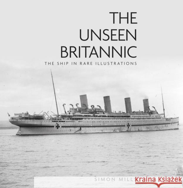 The Unseen Britannic: The Ship in Rare Illustrations Simon Mills 9780750993777 History Press - książka