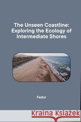 The Unseen Coastline: Exploring the Ecology of Intermediate Shores Fedor 9783384270788 Tredition Gmbh - książka