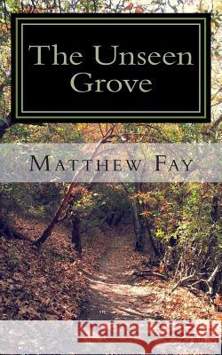 The Unseen Grove Matthew Elliot Fay 9781494278670 Createspace - książka