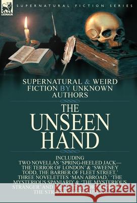 The Unseen Hand: Supernatural and Weird Fiction by Unknown Authors-Including Two Novellas 'Spring-Heeled Jack-the Terror of London' & ' Anonymous 9781782823797 Leonaur Ltd - książka