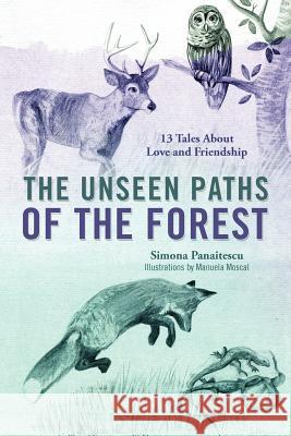 The Unseen Paths of The Forest: 13 Tales About Love and Friendship Panaitescu, Simona 9781432779085 Outskirts Press - książka