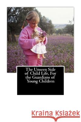 The Unseen Side of Child Life, For the Guardians of Young Children Harrison, Elizabeth 9781500202545 Createspace - książka