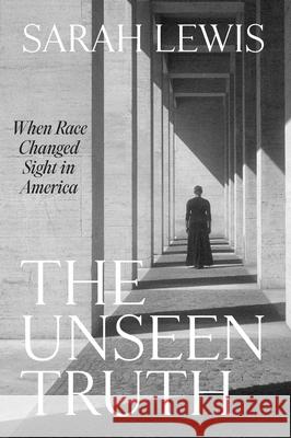 The Unseen Truth: When Race Changed Sight in America Sarah Lewis 9780674238343 Harvard University Press - książka