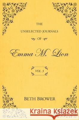 The Unselected Journals of Emma M. Lion: Vol. 3 Brower, Beth 9780998063638 Rhysdon Press - książka