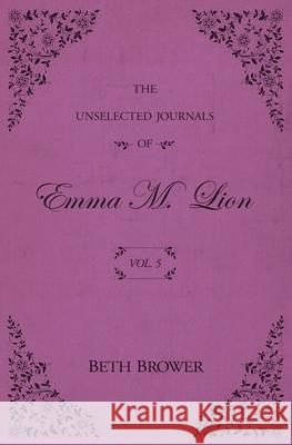 The Unselected Journals of Emma M. Lion: Vol. 5 Beth Brower 9780998063652 Rhysdon Press - książka
