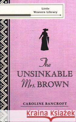 The Unsinkable Mrs. Brown Caroline Bancroft 9781555664718 Johnson Books - książka