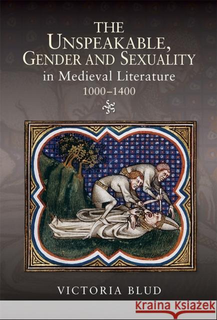 The Unspeakable, Gender and Sexuality in Medieval Literature, 1000-1400 Blud, Victoria 9781843844686 John Wiley & Sons - książka