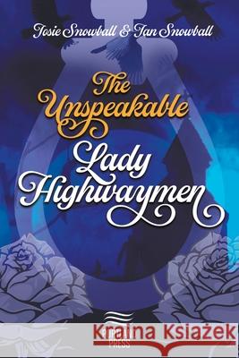 The Unspeakable Lady Highwaymen Josie Snowball 9781915975256 New Haven Publishing Ltd - książka