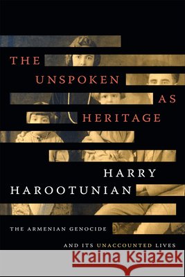 The Unspoken as Heritage: The Armenian Genocide and Its Unaccounted Lives Harootunian, Harry 9781478006282 Duke University Press - książka