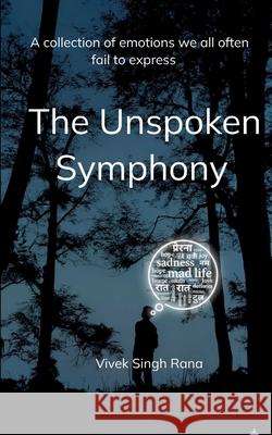 The Unspoken Symphony A collection of emotions we all often fail to express Vivek Singh Rana 9781807154356 Bookleaf Publishing - książka