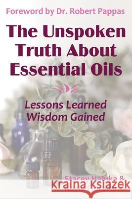 The Unspoken Truth About Essential Oils: Lessons Learned, Wisdom Gained Haluka, Stacey 9780692130957 Selah Press, LLC - książka