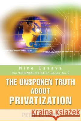 The Unspoken Truth about Privatization: Nine Essays Temu, Peter E. 9780595477531 iUniverse - książka