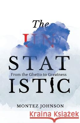 The Unstatistic: From the Ghetto to Greatness Montez Johnson 9780971224094 Winners Press - książka