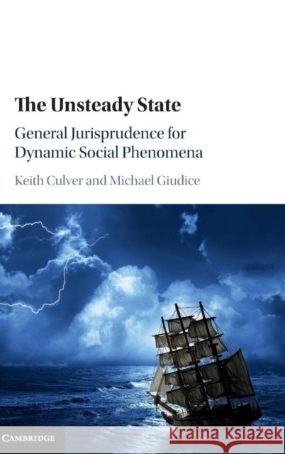 The Unsteady State: General Jurisprudence for Dynamic Social Phenomena Culver, Keith 9781107134805 Cambridge University Press - książka
