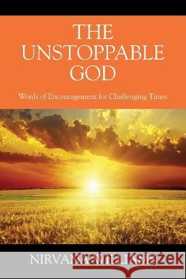 The Unstoppable God: Words of Encouragement for Challenging Times Nirvana Williams 9781977253651 Outskirts Press - książka