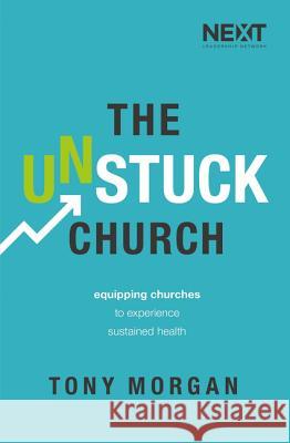 The Unstuck Church: Equipping Churches to Experience Sustained Health Tony Morgan 9780718094416 Thomas Nelson - książka