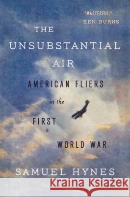 The Unsubstantial Air: American Fliers in the First World War Samuel Hynes 9780374535582 Farrar Straus Giroux - książka