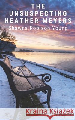 The Unsuspecting Heather Meyers: A Redemptive Love Story Shawna Robiso 9780578645056 Shawna Young - książka