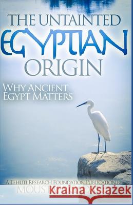 The Untainted Egyptian Origin: Why Ancient Egypt Matters Moustafa Gadalla 9781521374276 Independently Published - książka