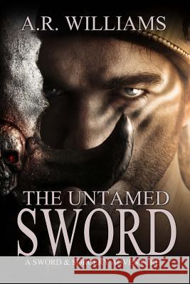 The Untamed Sword: A Sword & Sorcery Adventure A. R. Williams 9781984083982 Createspace Independent Publishing Platform - książka