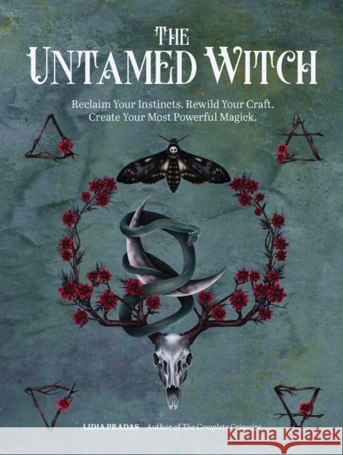 The Untamed Witch: Reclaim Your Instincts. Rewild Your Craft. Create Your Most Powerful Magick. Pradas, Lidia 9780760376638 Fair Winds Press - książka