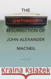 The Untimely Resurrection of John Alexander MacNeil Lesley Choyce 9781773636399 Fernwood Publishing Co Ltd