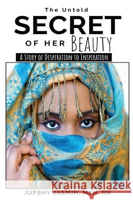 The Untold Secret of Her Beauty: A Story of Desperation to Inspiration Jupshy Jasmin 9781737063230 Untold Secret Beauty, LLC - książka