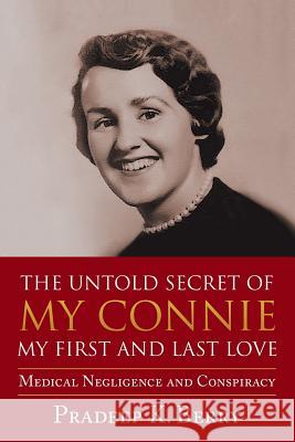 The Untold Secret of My Connie My First and Last Love: Medical Negligence and Conspiracy Pradeep K. Berry 9781643146249 Authors Press - książka