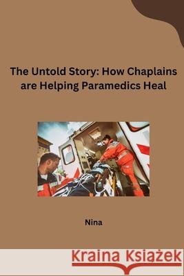 The Untold Story: How Chaplains are Helping Paramedics Heal Nina 9783384259424 Tredition Gmbh - książka