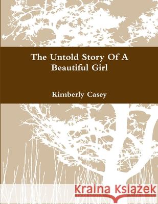 The Untold Story Of A Beautiful Girl Kimberly Casey 9781300210054 Lulu.com - książka
