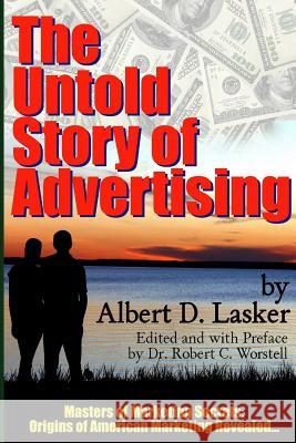 The Untold Story of Advertising - Masters of Marketing Secrets: Origins of American Marketing Revealed... Dr Robert C. Worstell Albert D. Lasker 9781312100190 Lulu.com - książka