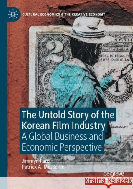 The Untold Story of the Korean Film Industry: A Global Business and Economic Perspective Parc, Jimmyn 9783030803445 Springer International Publishing - książka