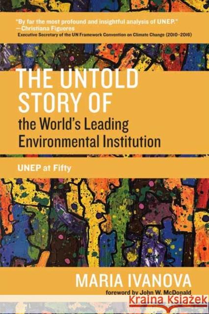 The Untold Story of the World's Leading Environmental Institution: UNEP at Fifty Maria Ivanova 9780262542104 MIT Press - książka