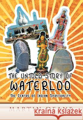 The Untold Story of Waterloo: As the Centre of Indian Spirituality Deane, Martin 9781465376084 Xlibris Corporation - książka