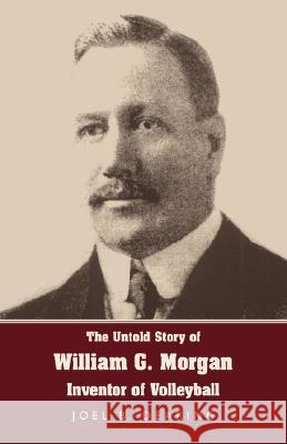 The Untold Story of William G. Morgan, Inventor of Volleyball Joel B. Dearing 9781595941817 Wingspan Press - książka