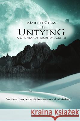 The Untying: A Drunkard's Journey - Part III Martin D. Gibbs 9780988712171 Martin Gibbs - książka